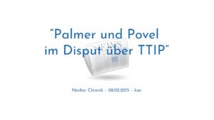 Palmer und Povel im Disput über TTIP